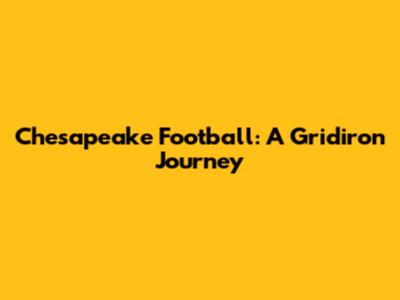 Chesapeake Football: A Gridiron Journey