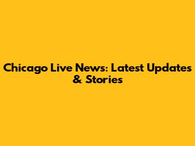 Chicago Live News: Latest Updates & Stories
