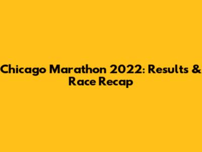 Chicago Marathon 2022: Results & Race Recap