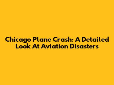 Chicago Plane Crash: A Detailed Look At Aviation Disasters