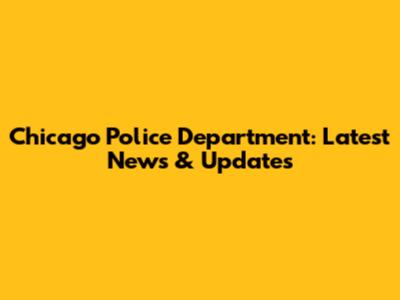 Chicago Police Department: Latest News & Updates