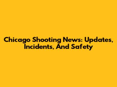 Chicago Shooting News: Updates, Incidents, And Safety