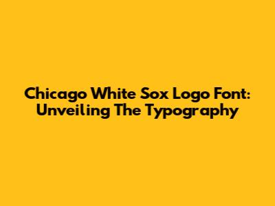 Chicago White Sox Logo Font: Unveiling The Typography
