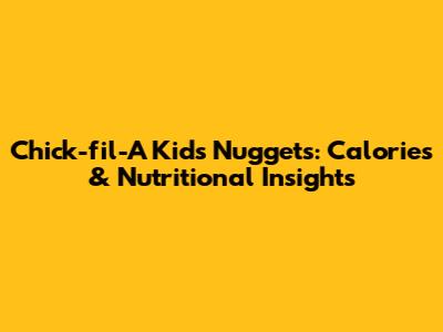 Chick-fil-A Kids' Nuggets: Calories & Nutritional Insights