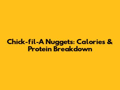Chick-fil-A Nuggets: Calories & Protein Breakdown