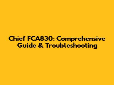 Chief FCA830: Comprehensive Guide & Troubleshooting