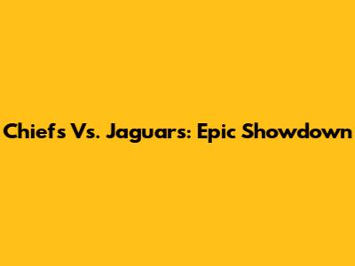 Chiefs Vs. Jaguars: Epic Showdown
