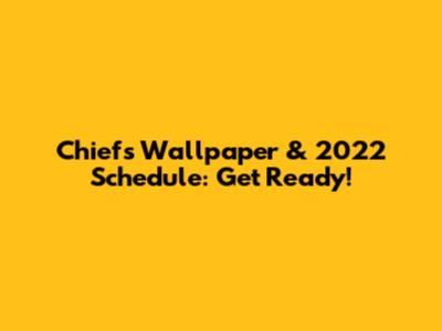 Chiefs Wallpaper & 2022 Schedule: Get Ready!