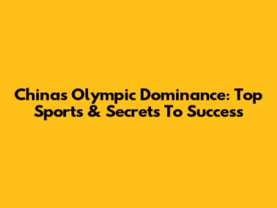 China's Olympic Dominance: Top Sports & Secrets To Success