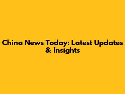 China News Today: Latest Updates & Insights