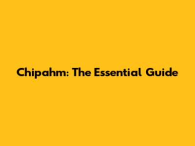 Chipahm: The Essential Guide