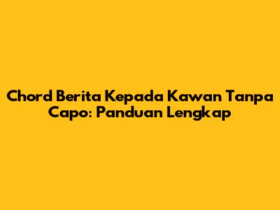Chord Berita Kepada Kawan Tanpa Capo: Panduan Lengkap