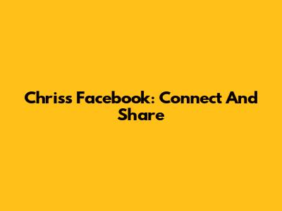 Chris's Facebook: Connect And Share