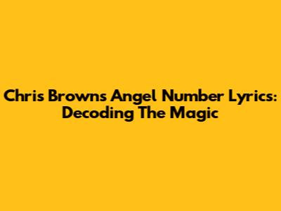 Chris Brown's Angel Number Lyrics: Decoding The Magic
