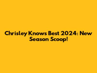 Chrisley Knows Best 2024: New Season Scoop!