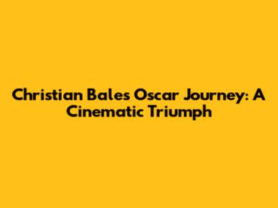 Christian Bale's Oscar Journey: A Cinematic Triumph