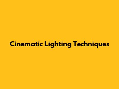 Cinematic Lighting Techniques