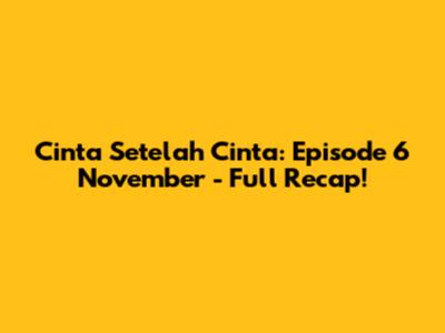Cinta Setelah Cinta: Episode 6 November - Full Recap!