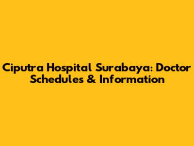Ciputra Hospital Surabaya: Doctor Schedules & Information