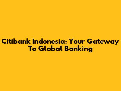 Citibank Indonesia: Your Gateway To Global Banking