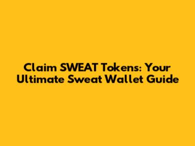 Claim SWEAT Tokens: Your Ultimate Sweat Wallet Guide
