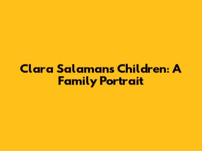Clara Salaman's Children: A Family Portrait