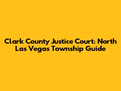 Clark County Justice Court: North Las Vegas Township Guide