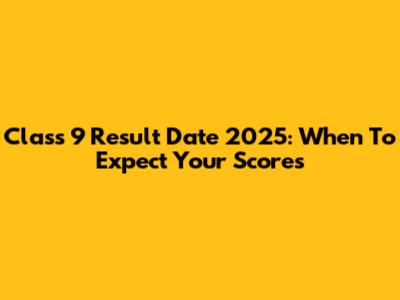 Class 9 Result Date 2025: When To Expect Your Scores