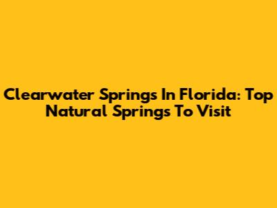 Clearwater Springs In Florida: Top Natural Springs To Visit