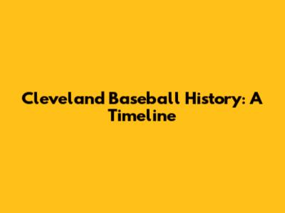 Cleveland Baseball History: A Timeline