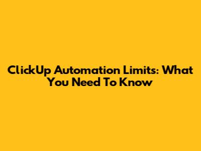 ClickUp Automation Limits: What You Need To Know