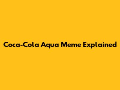 Coca-Cola Aqua Meme Explained