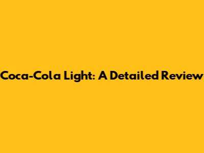 Coca-Cola Light: A Detailed Review
