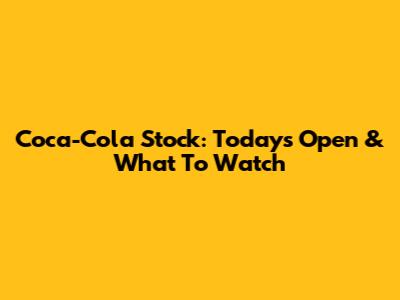Coca-Cola Stock: Today's Open & What To Watch