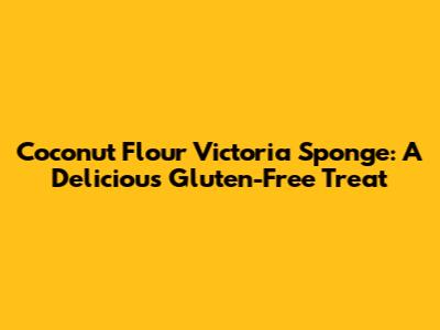 Coconut Flour Victoria Sponge: A Delicious Gluten-Free Treat