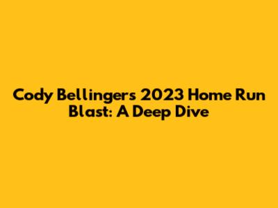 Cody Bellinger's 2023 Home Run Blast: A Deep Dive