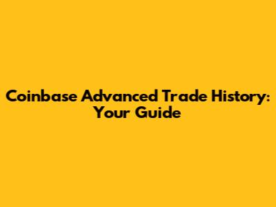 Coinbase Advanced Trade History: Your Guide