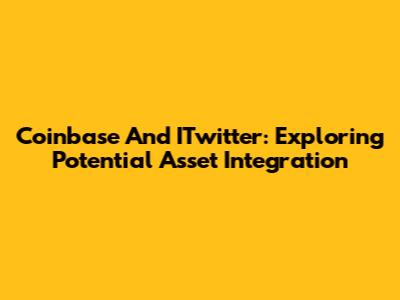 Coinbase And ITwitter: Exploring Potential Asset Integration