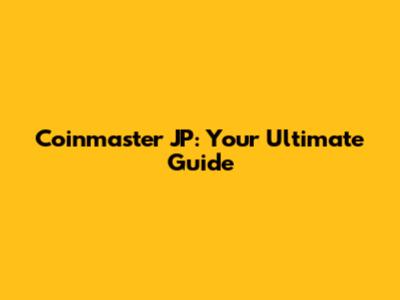 Coinmaster JP: Your Ultimate Guide