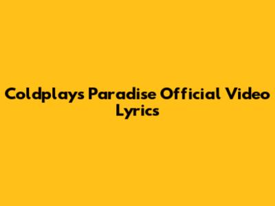 Coldplay's "Paradise" Official Video Lyrics