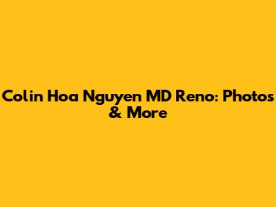 Colin Hoa Nguyen MD Reno: Photos & More