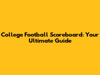 College Football Scoreboard: Your Ultimate Guide