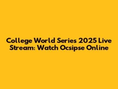 College World Series 2025 Live Stream: Watch Ocsipse Online
