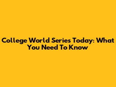 College World Series Today: What You Need To Know