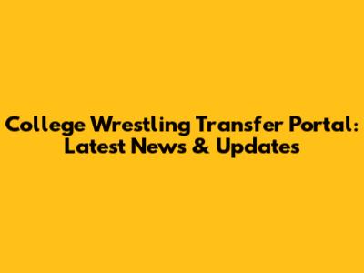 College Wrestling Transfer Portal: Latest News & Updates