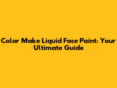 Color Make Liquid Face Paint: Your Ultimate Guide