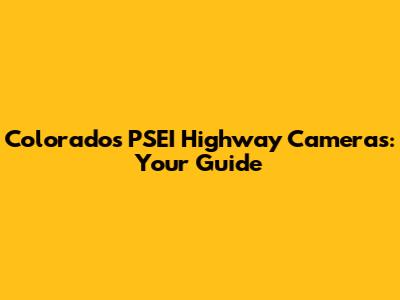 Colorado's PSEI Highway Cameras: Your Guide