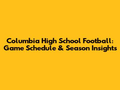 Columbia High School Football: Game Schedule & Season Insights