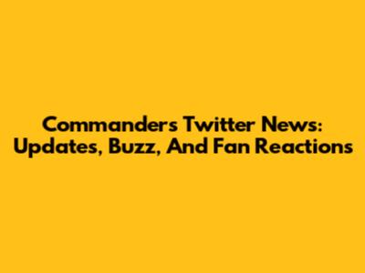 Commanders Twitter News: Updates, Buzz, And Fan Reactions