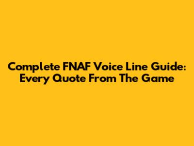 Complete FNAF Voice Line Guide: Every Quote From The Game